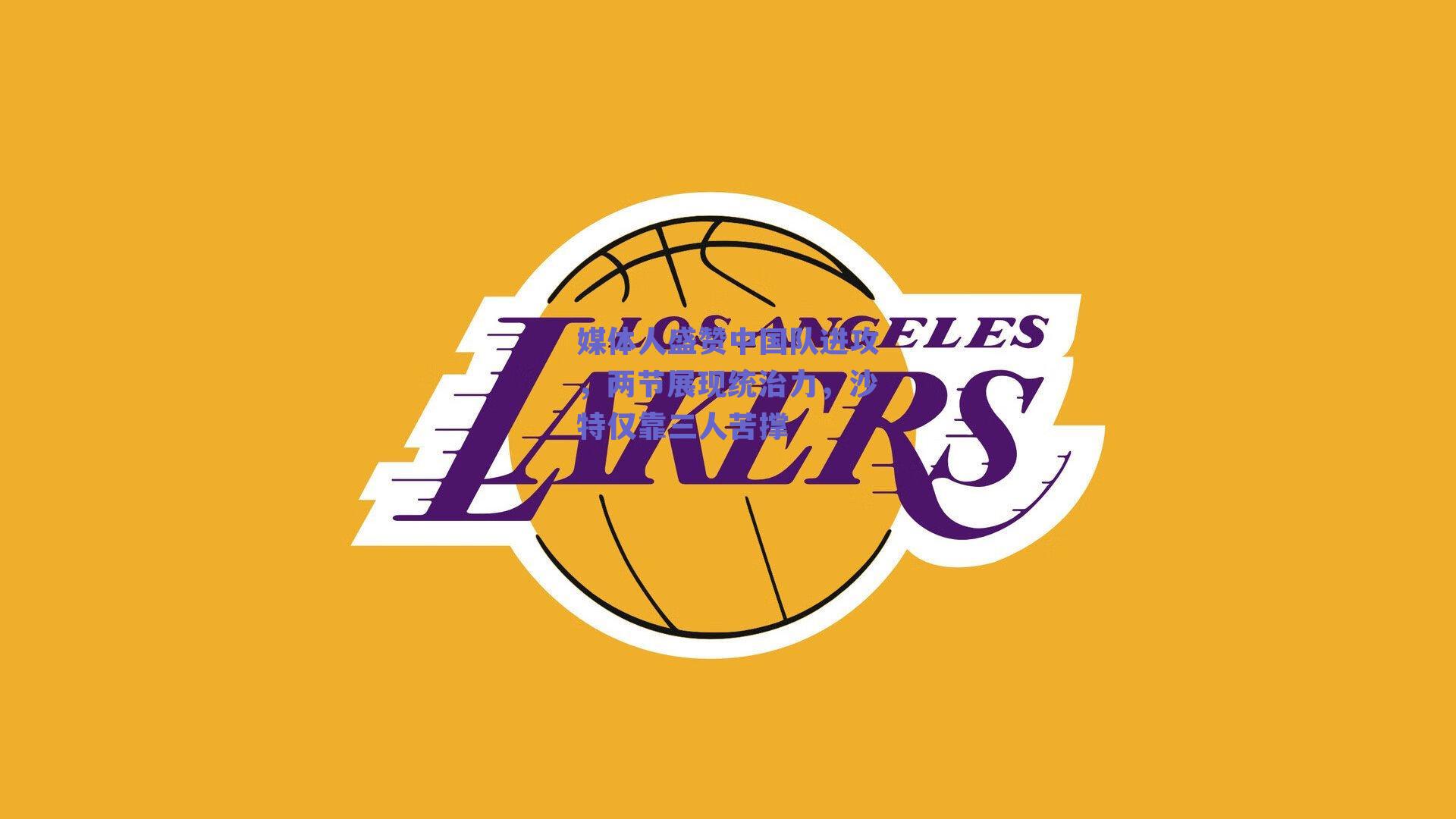 媒体人盛赞中国队进攻，两节展现统治力，沙特仅靠三人苦撑