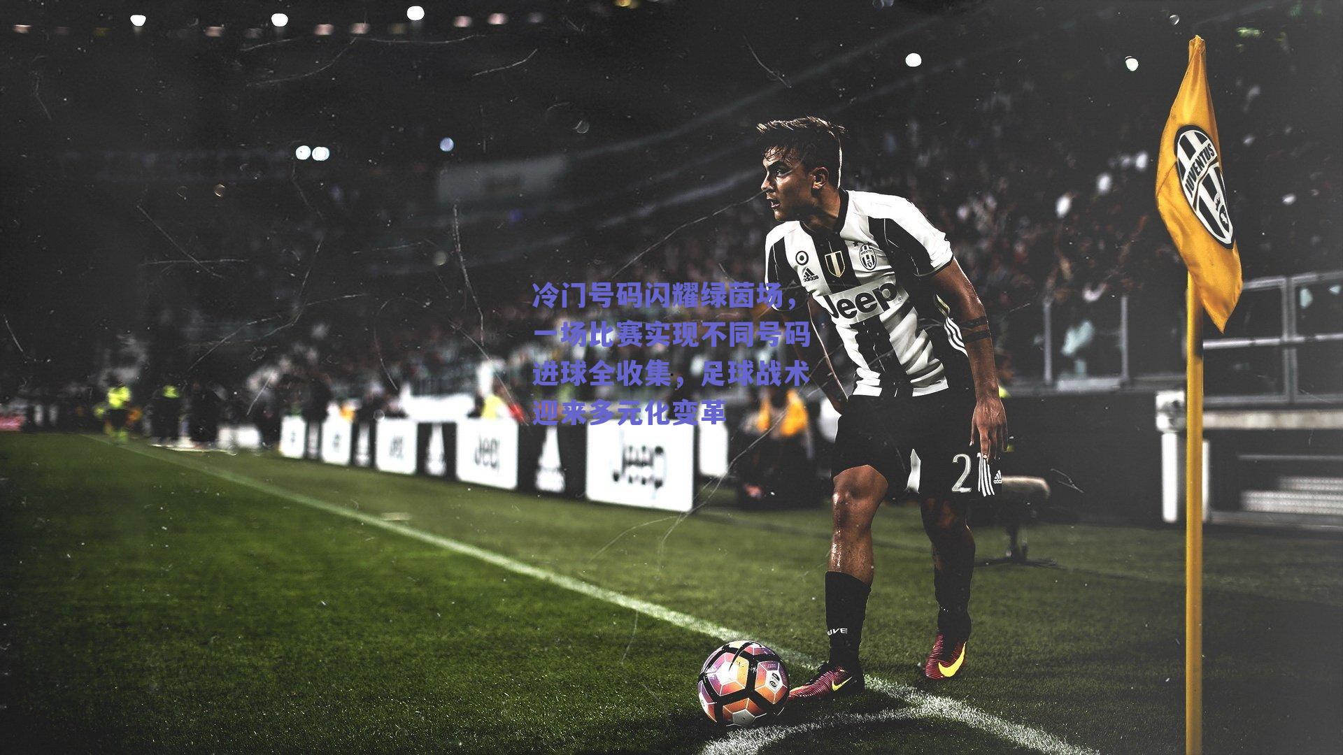 冷门号码闪耀绿茵场,一场比赛实现不同号码进球全收集,足球战术迎来多元化变革