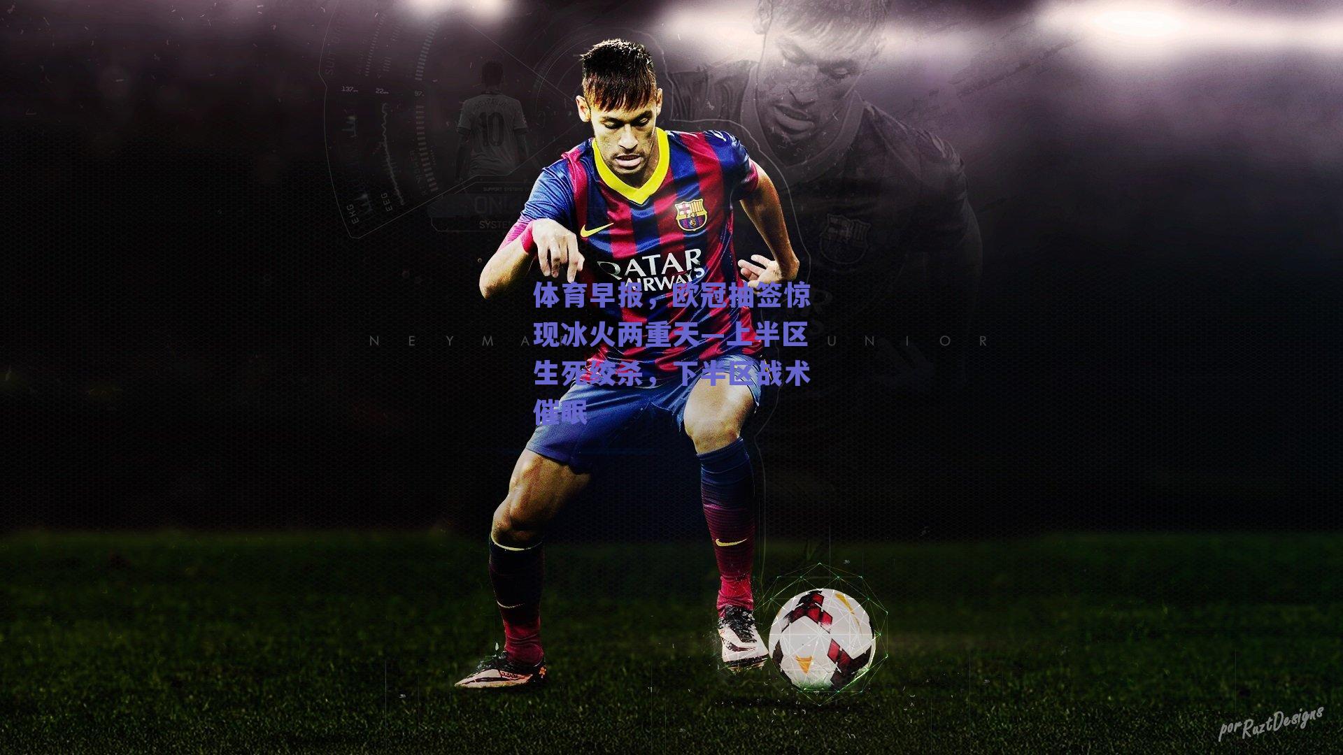 体育早报,欧冠抽签惊现冰火两重天—上半区生死绞杀,下半区战术催眠