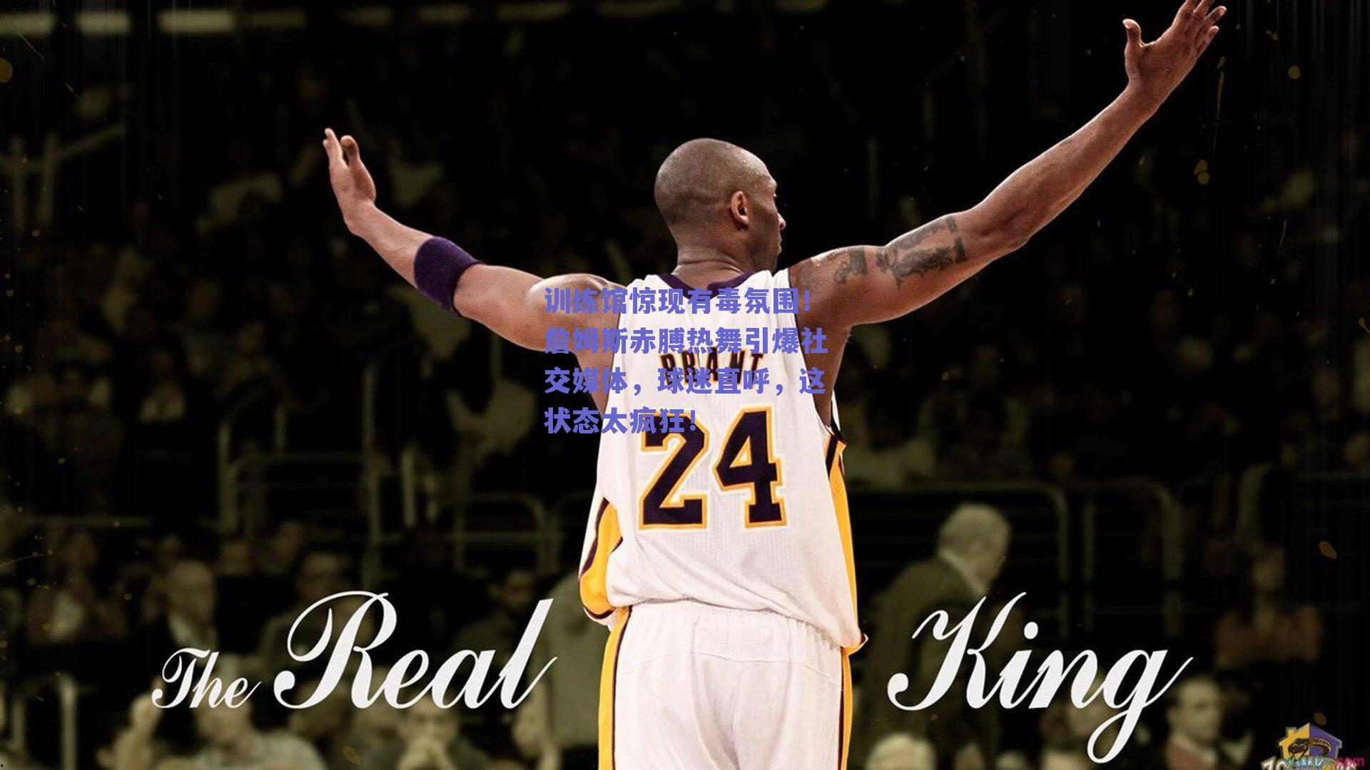 训练馆惊现有毒氛围！詹姆斯赤膊热舞引爆社交媒体，球迷直呼，这状态太疯狂！