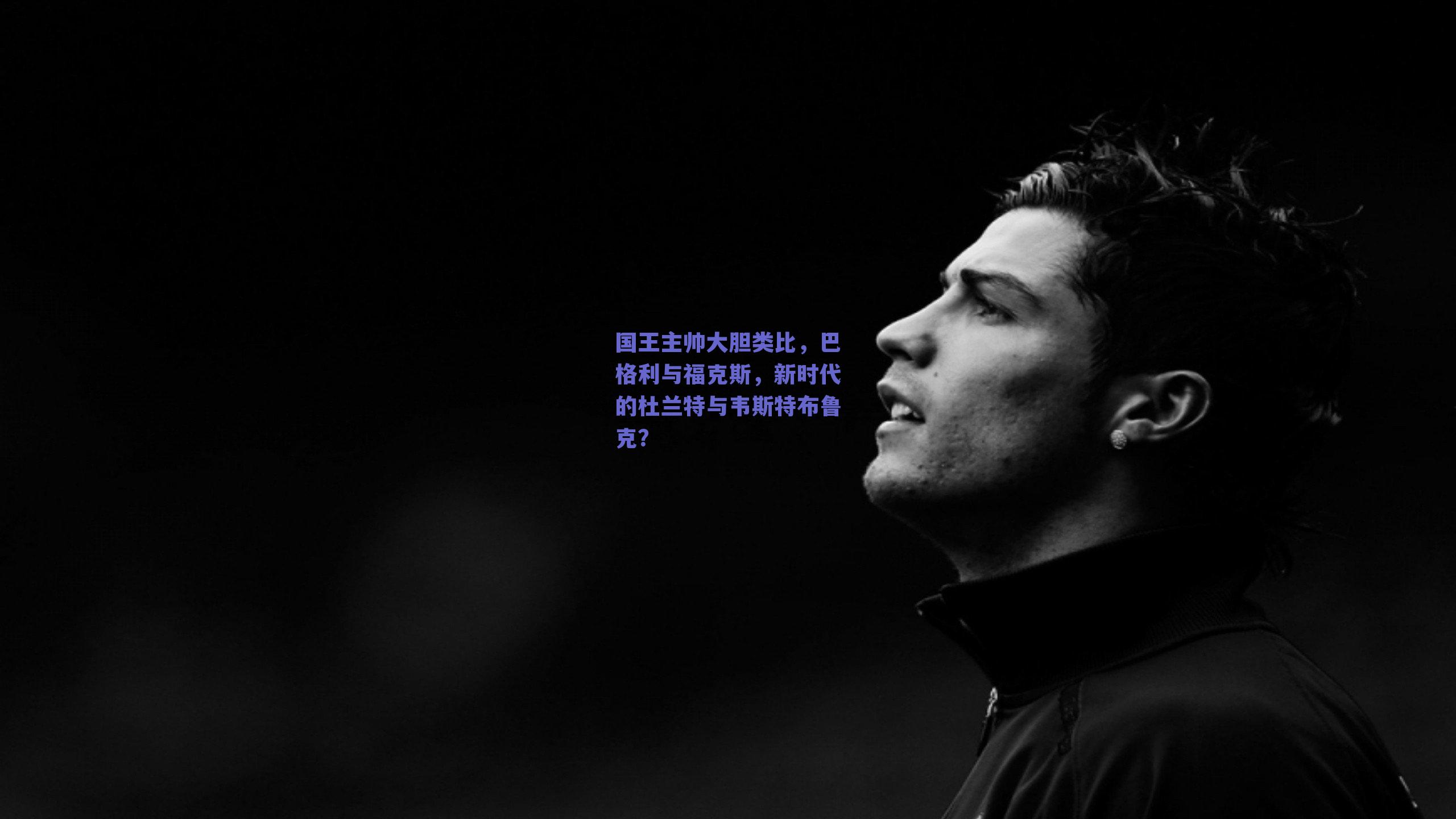 国王主帅大胆类比,巴格利与福克斯,新时代的杜兰特与韦斯特布鲁克?