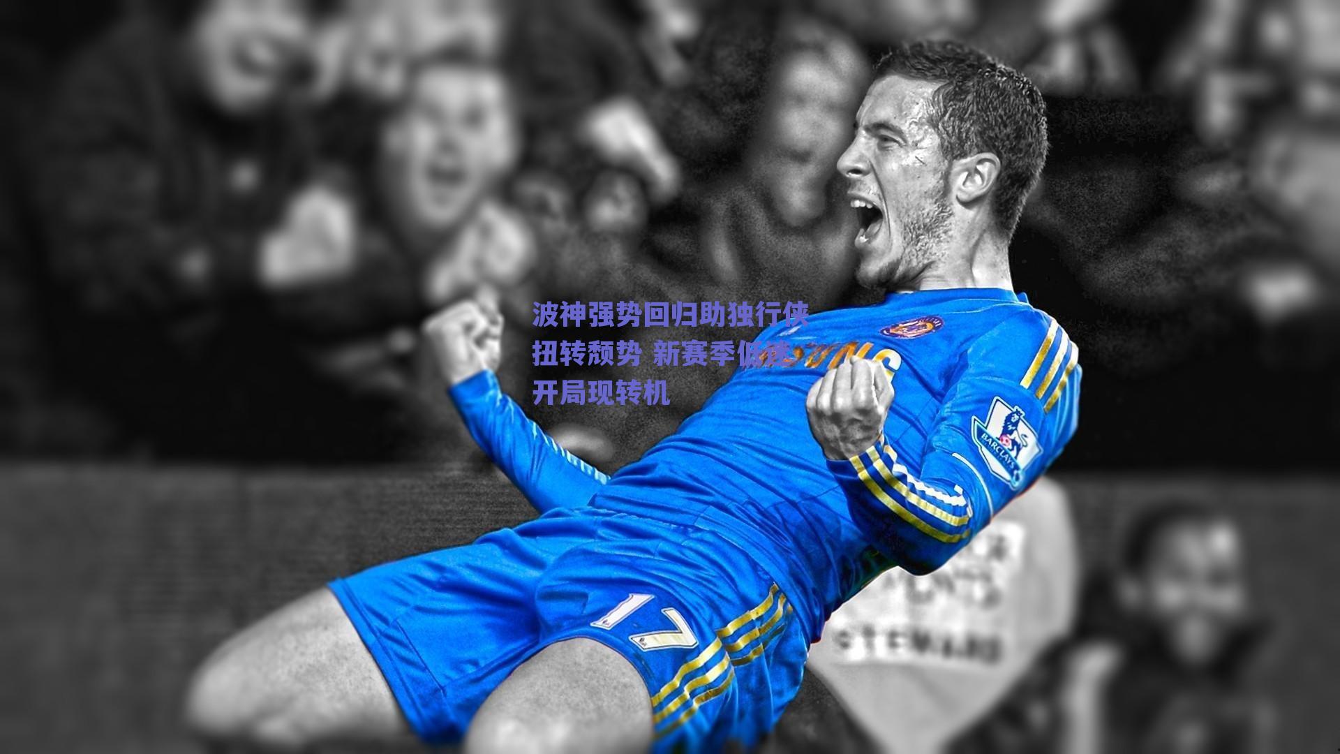 波神强势回归助独行侠扭转颓势 新赛季低迷开局现转机