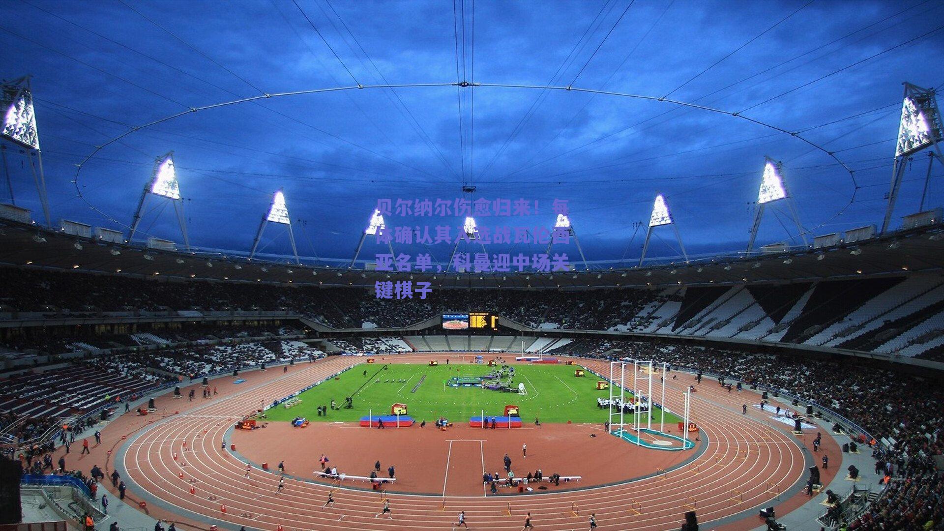 贝尔纳尔伤愈归来！每体确认其入选战瓦伦西亚名单，科曼迎中场关键棋子