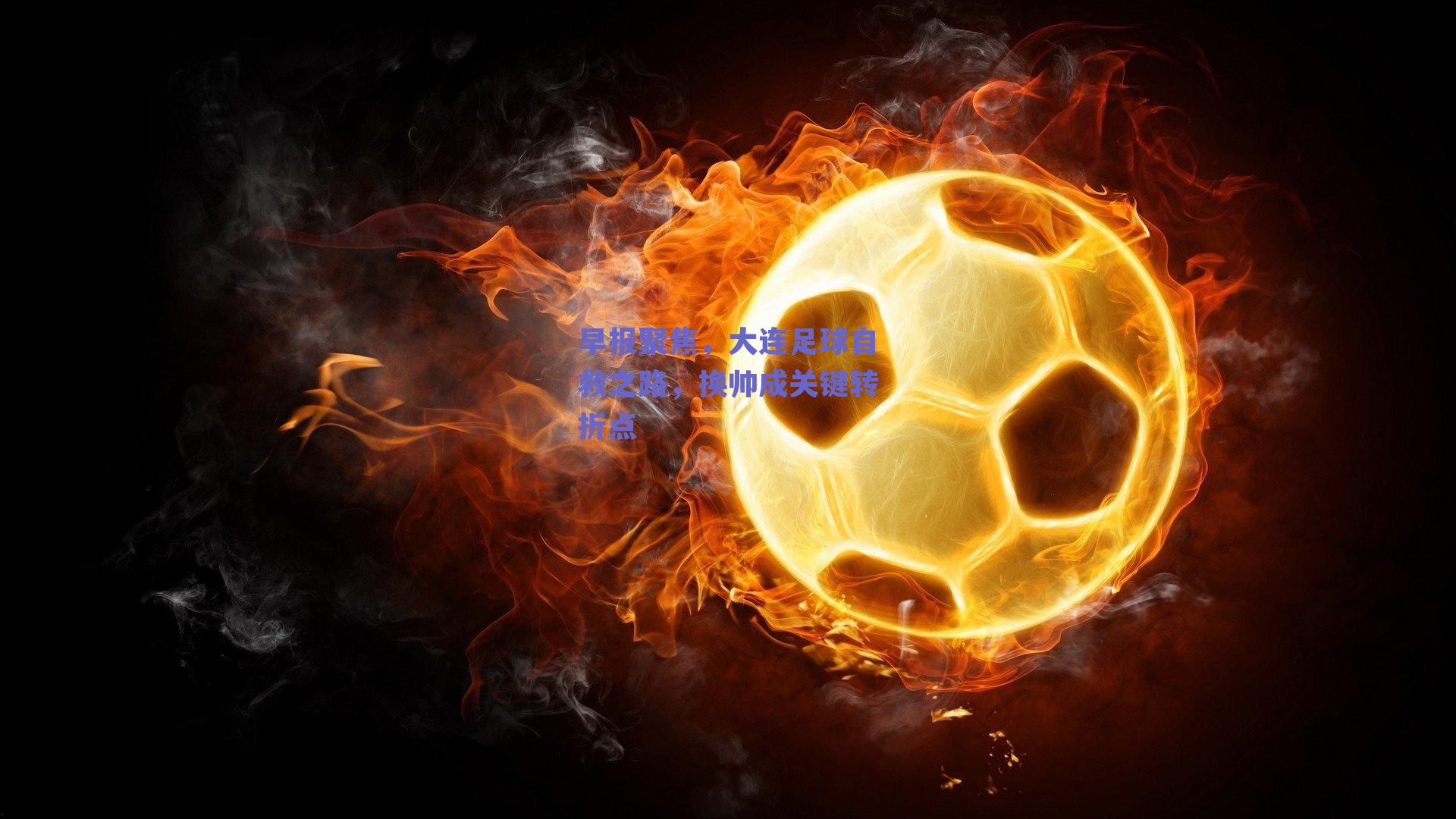 早报聚焦，大连足球自救之路，换帅成关键转折点