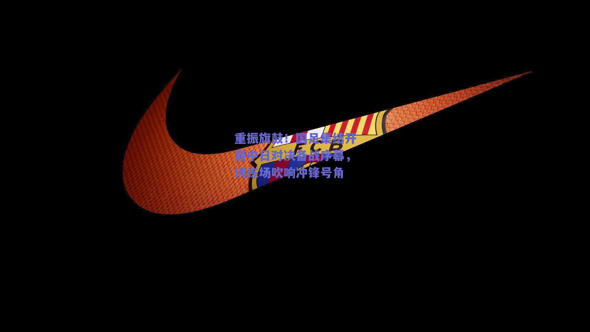 重振旗鼓！国足集结开启中日对决备战序幕，训练场吹响冲锋号角